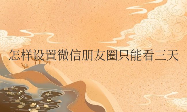 怎样设置微信朋友圈只能看三天以内的
