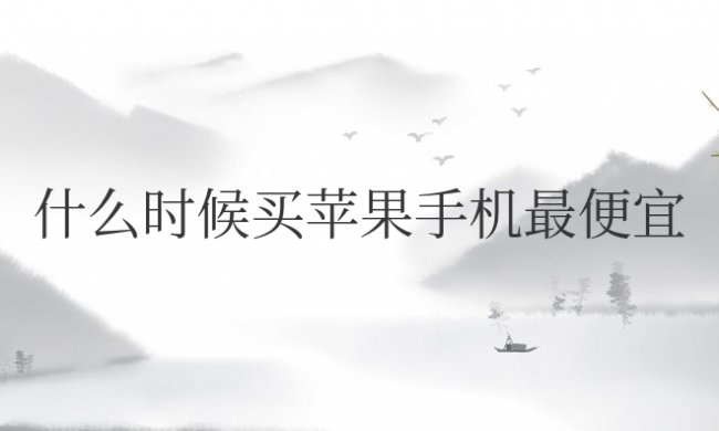 一年当中什么时候买苹果手机最便宜