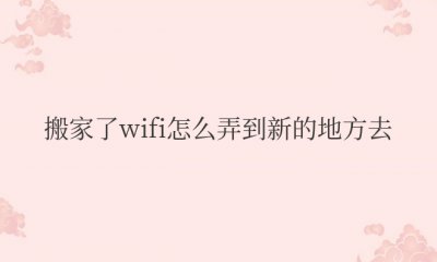 搬家了wifi怎么弄到新的地方去