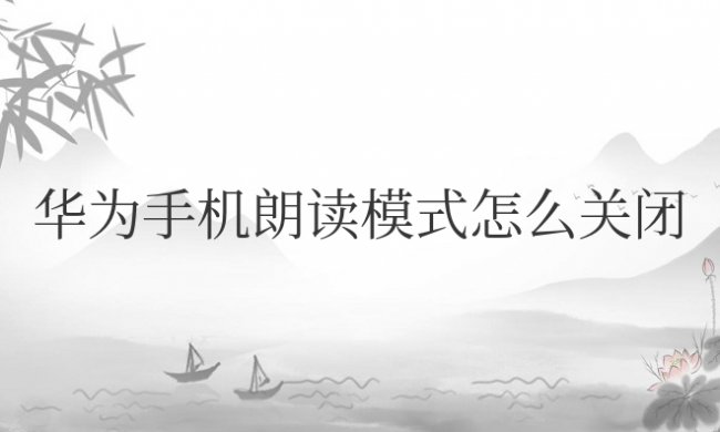 华为手机朗读模式怎么关闭快捷键