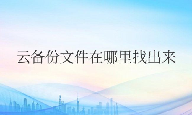 华为手机云备份文件在哪里找出来