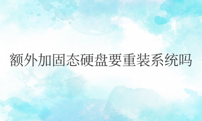 电脑额外加固态硬盘要重装系统吗
