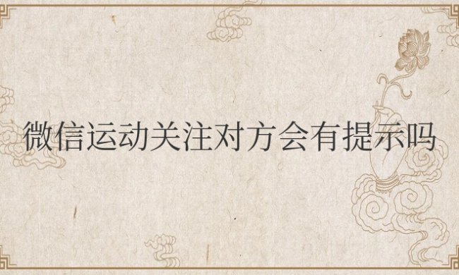 微信运动关注对方会有提示吗