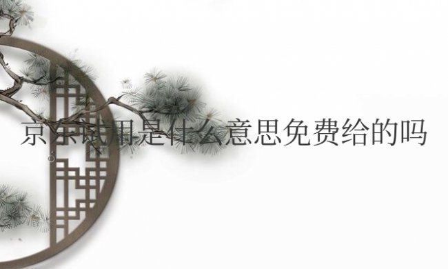 京东试用是什么意思?免费给的吗?