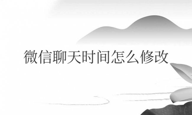 微信聊天时间怎么修改成其他时间