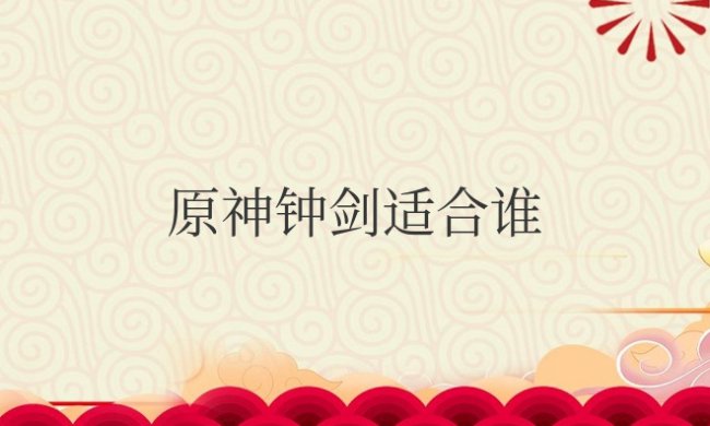 原神钟剑适合谁用