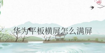 华为平板横屏怎么满屏 横屏竖屏在哪里设置