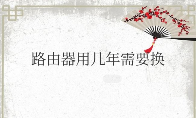 路由器用几年需要换新的