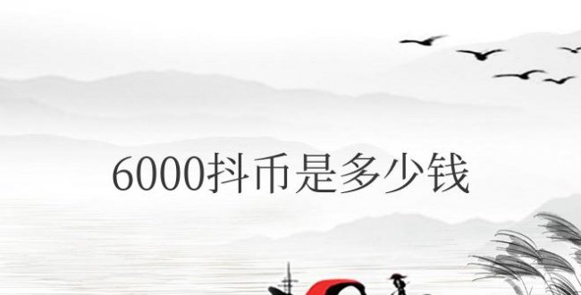 抖音刷6000抖币是多少钱人民币