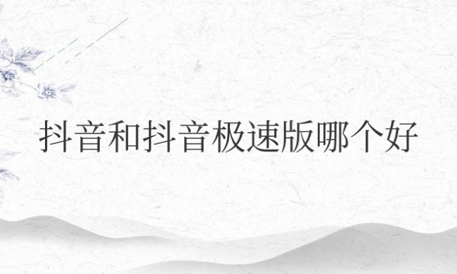 抖音和抖音极速版哪个好些?有什么区别?