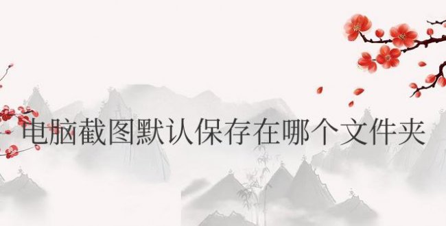 win7电脑截图默认保存在哪个文件夹