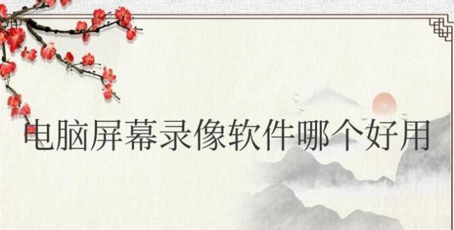电脑屏幕录像软件哪个好用