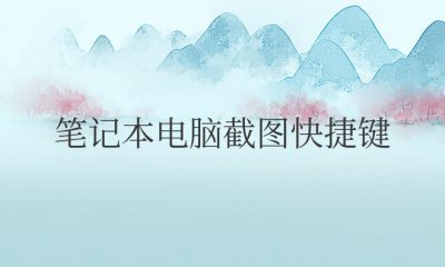 笔记本电脑截图快捷键是哪个？怎么操作？