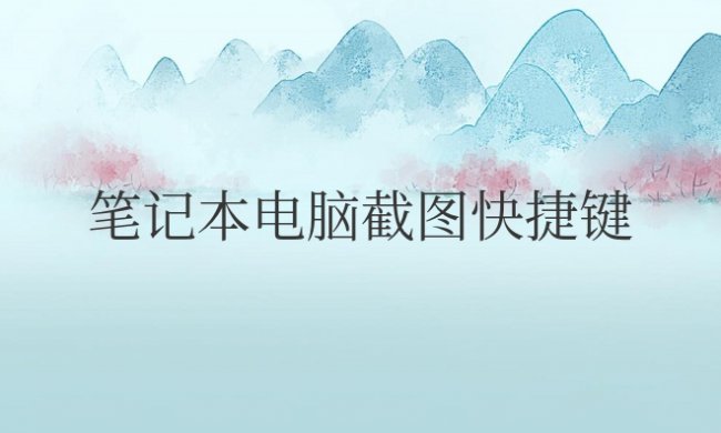 笔记本电脑截图快捷键是哪个?怎么操作?