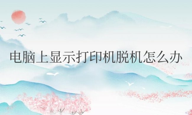 电脑上显示打印机脱机怎么办win7